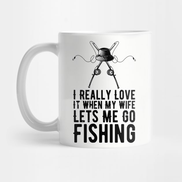 I Really Love It When My Wife Lets Me Go Fishing by Gaming champion